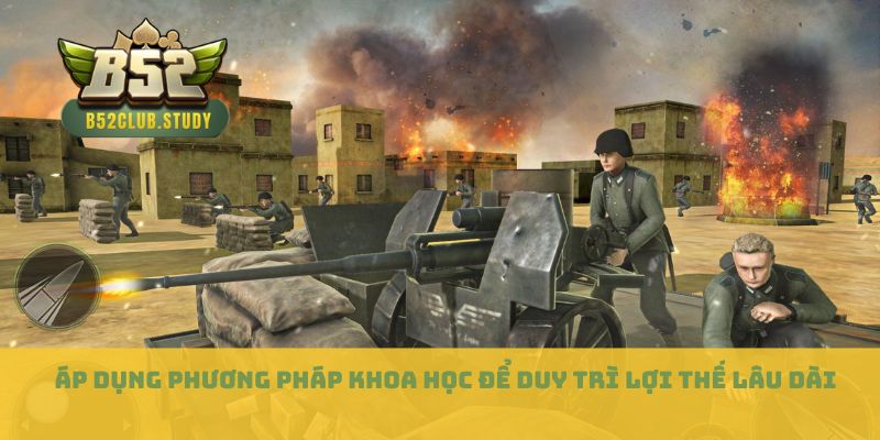 Áp dụng phương pháp khoa học để duy trì lợi thế lâu dài
