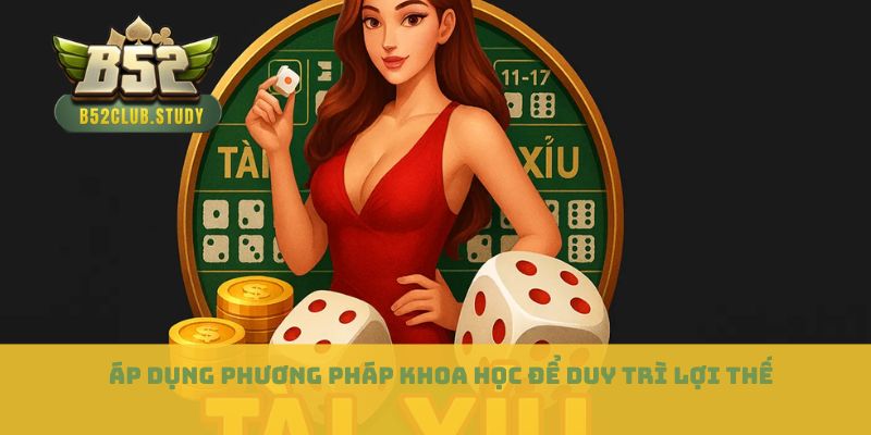 Áp dụng phương pháp khoa học để duy trì lợi thế