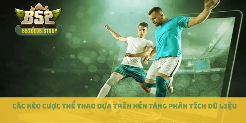Các kèo cược thể thao dựa trên nền tảng phân tích dữ liệu