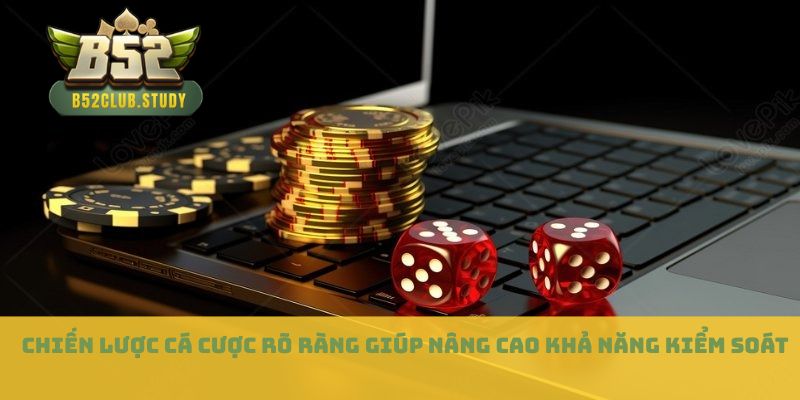 Chiến lược cá cược rõ ràng giúp nâng cao khả năng kiểm soát