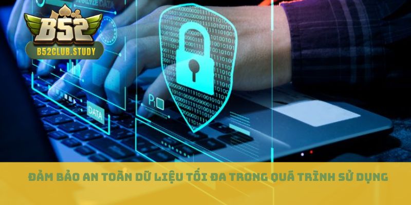 Đảm bảo an toàn dữ liệu tối đa trong quá trình sử dụng