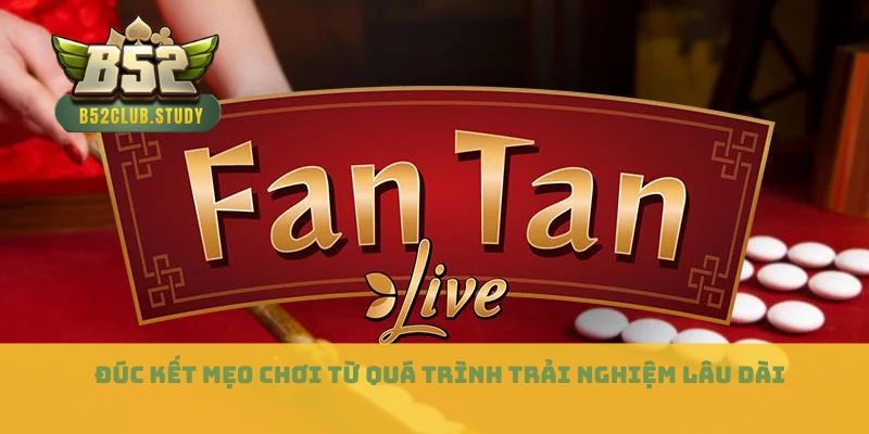 Đúc kết mẹo chơi từ quá trình trải nghiệm lâu dài