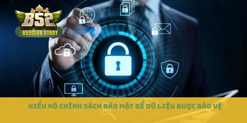 Hiểu rõ chính sách bảo mật để dữ liệu được bảo vệ