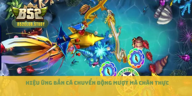 Hiệu ứng bắn cá chuyển động mượt mà chân thực