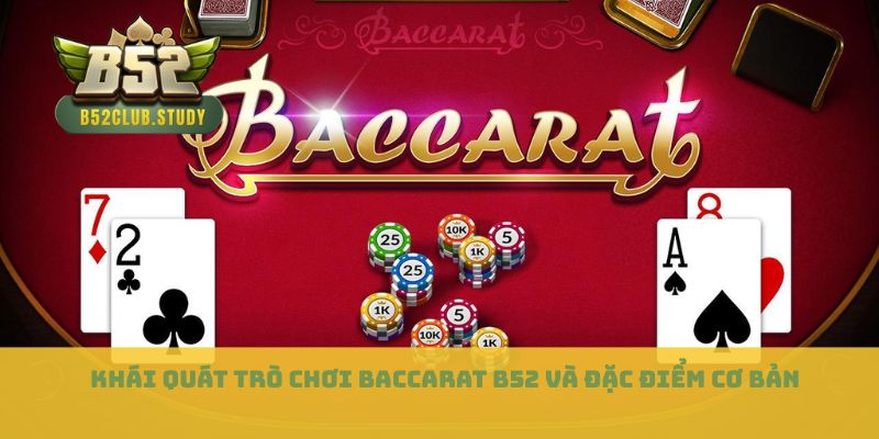 Khái quát trò chơi baccarat B52 và đặc điểm cơ bản
