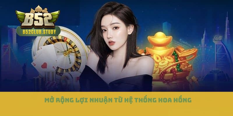 Mở rộng lợi nhuận từ hệ thống hoa hồng