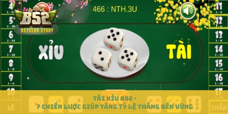 Tài Xỉu B52 - 7 Chiến Lược Giúp Tăng Tỷ Lệ Thắng Bền Vững 