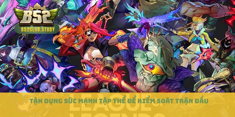 Tận dụng sức mạnh tập thể để kiểm soát trận đấu